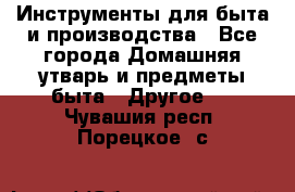 Инструменты для быта и производства - Все города Домашняя утварь и предметы быта » Другое   . Чувашия респ.,Порецкое. с.